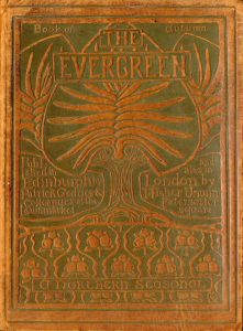 The front cover is brown leather decorated with nature motif. In the upper two-thirds of the page are three tree shapes that seem to be composed of Evergreen tree needles at the top and saplings as bases. There is an outline around each of the tree’s that seems to be a petiolated, entire cordate leaf that seems to be the shape of a leaf from an empress tree. There is one directly in the foreground and two on either side that are partially visible. By the top of the centre tree is the title of the publication “The Evergreen”. AT the very top of the page is written “Book of” on the left side and then “autumn” on the right. On the left side of the trunk it says “Published in Edinburgh by Patrick Geddes & Colleagues at the Lawnmarket” and on the right side of the trunk it reads “and also in London by T. Fisher Unwin Paternoster square”. Beneath the image of the tree there is a patterned images of three mistletoe gathered on top of four leaves across the lower third section of the page. Towards the bottom of the cover presented in a boarder is “a northern seasonal”. The entire image is outlined by an embossed frame.