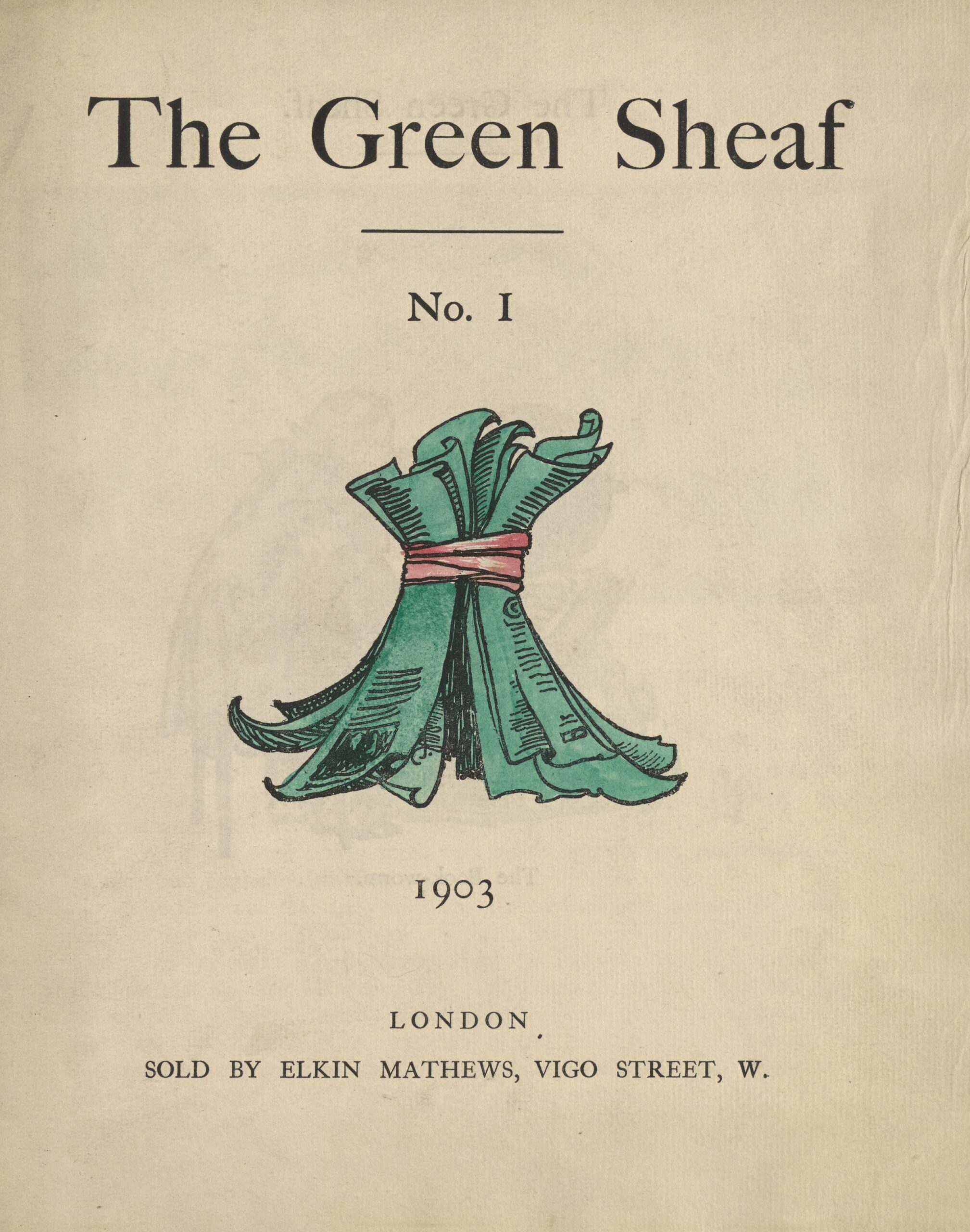 The unframed hand-coloured illustration is centered on the tan page. Above it, near the top of the page, the text “The Green Sheaf” is printed in black ink in a large serif font. It’s followed by a centered horizontal line, then the text “No. 1” in a smaller font. Below this is the central image, which depicts green-coloured pages, stacked to stand like a wheat sheaf, tied together with a red ribbon. The artist’s monogram is visible on one of the pages, which are lined to indicate type, with a rectangular sketch indicating an illustration. Below the Green Sheaf icon, centered on the page, is the year, 1903, followed, in slightly smaller text, by “LONDON / SOLD BY ELKIN MATTHEWS, VIGO STREET, W.”