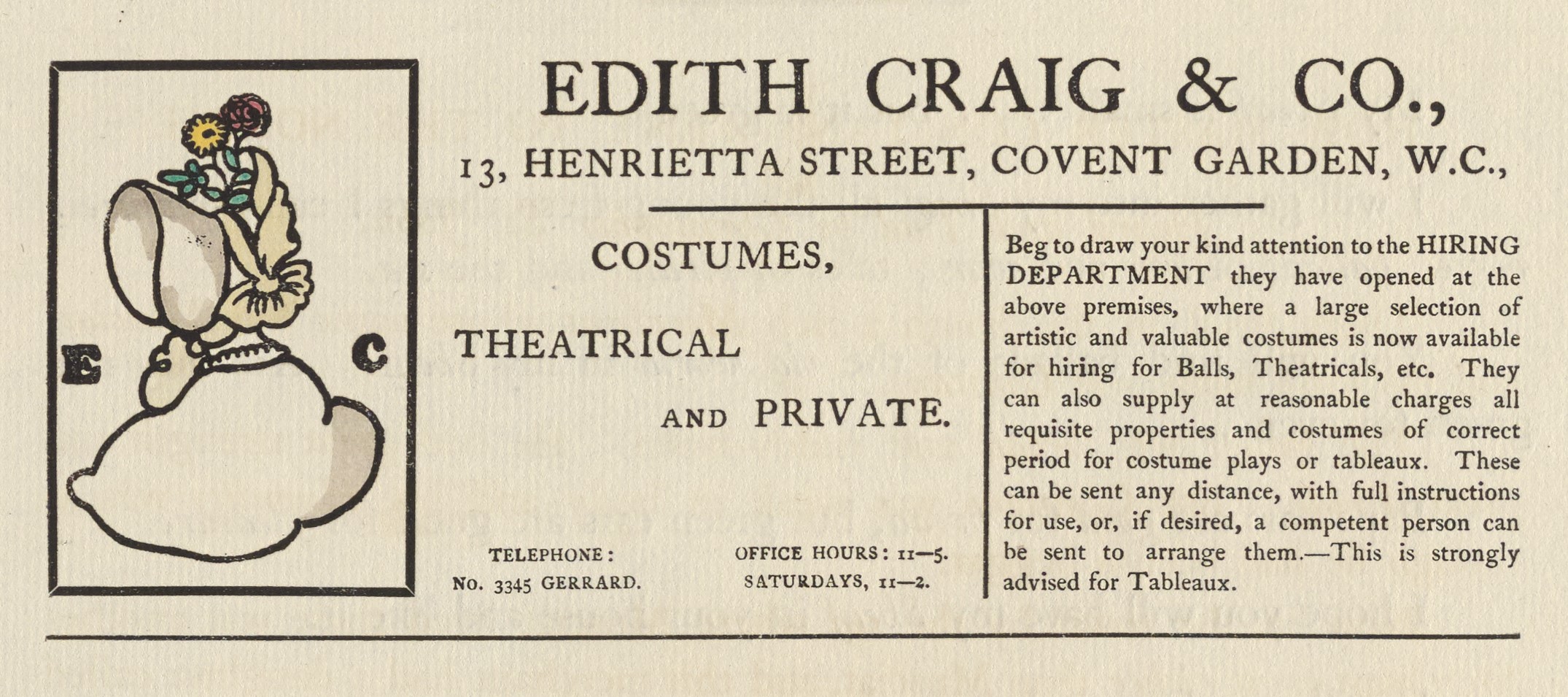 The illustrated advertisement occupies the top third of the otherwise blank page. The ad is titled “Edith Craig & Co.,” in a large serif font. Below the title, an address is printed: “13, Henrietta Street, Covent Garden, W.C.” To the left of the text is a small, coloured illustration with a black rectangular frame. It depicts a woman from the shoulders up, in profile, wearing a bonnet that hides her face. The bonnet is decorated with a pale yellow ribbon on the side and has two flowers with green leaves – a yellow daisy and a red rose – emerging from its top. The bonnet and the edge of her dress are coloured grey. The initials “E” and “C” are positioned to either side of the woman, in a heavy serif font. The text of the advertisement is divided into two columns beneath the title and address, and reads “Costumes, theatrical and private. Telephone: No. 3345 Gerrard. Office hours: 11-5. Saturdays, 11-2. Beg to draw your attention to the HIRING DEPARTMENT they have opened at the above premises, where a large selection of artistic and valuable costumes is now available for hiring for Balls, Theatricals, etc. They can also supply at reasonable charges all requisite properties and costumes of correct period for costume plays or tableaux. These can be sent any distance, with full instructions for use, or, if desired, a competent person can be sent to arrange them.—This is strongly advised for Tableaux.”