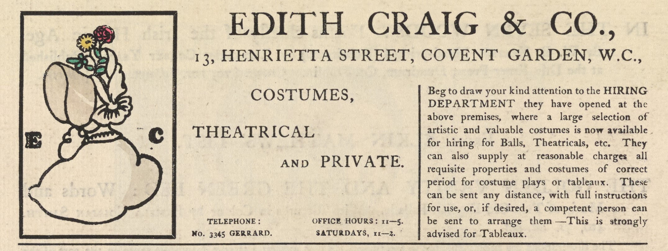 The illustrated advertisement occupies the top third of the page of advertisements. The ad is titled “Edith Craig & Co.,” in a large serif font. Below the title, an address is printed: “13, Henrietta Street, Covent Garden, W.C.” To the left of the text is a small, coloured illustration with a black rectangular frame. It depicts a woman from the shoulders up, in profile, wearing a bonnet that hides her face. The bonnet is decorated with a pale yellow ribbon on the side and has two flowers with green leaves – a yellow daisy and a red rose – emerging from its top. The bonnet and the edge of her dress are coloured grey. The initials “E” and “C” are positioned to either side of the woman, in a heavy serif font. The text of the ad is divided into two columns beneath the title and address, and reads “Costumes, theatrical and private. Telephone: No. 3345 Gerrard. Office hours: 11-5. Saturdays, 11-2. Beg to draw your attention to the HIRING DEPARTMENT they have opened at the above premises, where a large selection of artistic and valuable costumes is now available for hiring for Balls, Theatricals, etc. They can also supply at reasonable charges all requisite properties and costumes of correct period for costume plays or tableaux. These can be sent any distance, with full instructions for use, or, if desired, a competent person can be sent to arrange them.—This is strongly advised for Tableaux.”