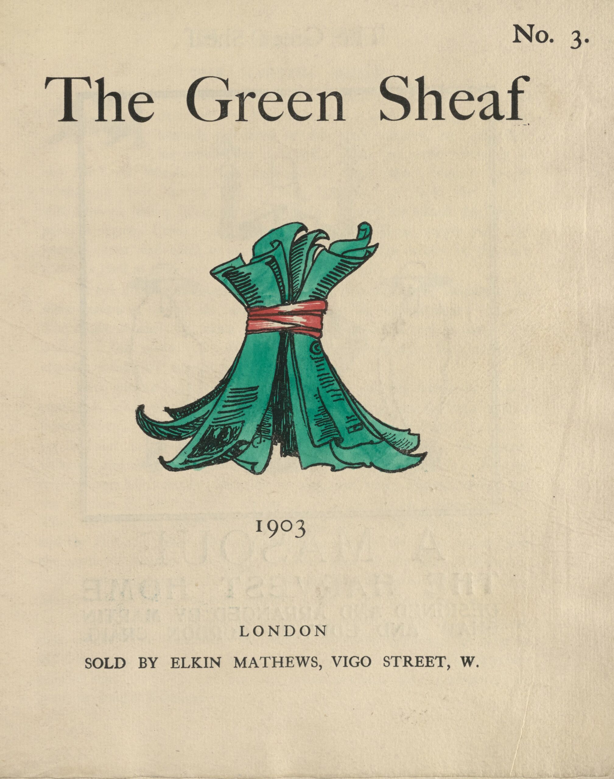 The unframed hand-coloured illustration is centered on the tan page. Above it, near the top of the page, the text “The Green Sheaf” is printed in black ink in a large serif font. It’s followed by a centered horizontal line, then the text “No. 3” in a smaller font. Below this is the central image, which depicts green-coloured pages, stacked to stand like a wheat sheaf, tied together with a red ribbon. The artist’s monogram is visible on one of the pages, which are lined to indicate type, with a rectangular sketch indicating an illustration. Below the Green Sheaf icon, centered on the page, is the year, 1903, followed, in slightly smaller text, by “LONDON / SOLD BY ELKIN MATTHEWS, VIGO STREET, W.”