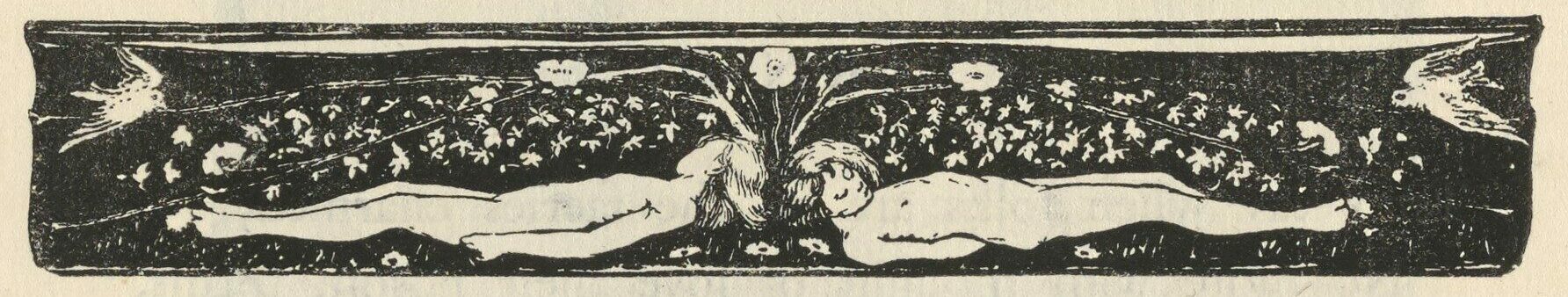 This decorative headpiece is centered on the page, following the text of “A Dream of Angus Oge” and acting as a headpiece illustration for “Friends.” The black rectangular cartouche with white lines depicts two naked figures, lying asleep on the ground, facing in opposite directions. The image is nearly symmetrical, except that the figure on the left faces away from the viewer, while the figure on the right faces towards the viewer. Between their heads, a rose bush sprouts up from the ground; its branches extend over the figures. White flowers and leaves dot the black background. Two birds fly into the frame in each upper corner of the image. The artist’s name is printed outside the picture frame, below the bottom right corner.