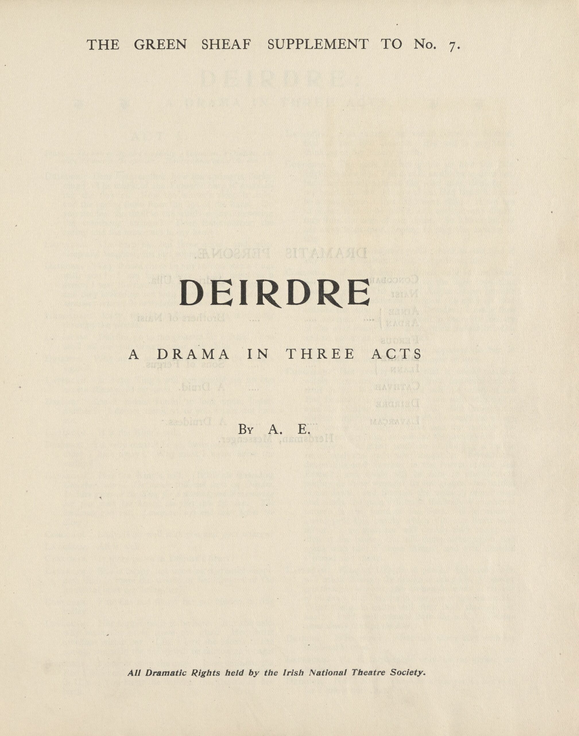 All text on the page is centered. At the very top of the page is printed “THE GREEN SHEAF SUPPLEMENT TO NO. 7.” Below, nearer the middle of the page, “DEIRDRE” is printed in a heavy, stylized serif font. Below that is printed “A DRAMA IN THREE ACTS / BY A. E.” At the bottom of the page, in italics, is printed “All Dramatic Rights held by the Irish National Theatre Society.”