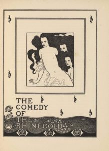 The framed frontispiece, in portrait orientation, combines a line-block reproduction of Beardsley’s pen-and-ink design with letterpress. The frontispiece includes the opera’s name in the bottom left corner of the page, it reads: “THE COMEDY OF THE RHINEGOLD” [caps]. The design presents as a stage curtain, with the publishing information on the scalloped decorated bottom edge and the illustration set into a frame on the face of the curtain, surrounded by flame-like decorations. The bottom edge of the curtain, which occupies about a third of the image, is divided into two parts; the lower half is white and the upper half is white. The opera’s title is separated out with one word on each line so that they are stacked on top of one another. “THE COMEDY OF” [caps] is inked in black in the white section, whereas “THE RHINEGOLD” [caps] is inked in white in the black section. At the very bottom edge, below the scalloped fringe of the curtain, there is an ornament frieze created out of three repeated shapes. The decoration looks like an eye with three interlinked hoops where the pupil ought to be. On the left edge, moving up from the fringe to the curtain, there are three roses. Within the framed image on the centre of the curtain there are three figures. The central figure is nude save for fabric hanging off their right elbow and more fabric which passes in front of their groin. The figure is androgynous. They have their right hand extended out and down. Their hair is black and takes up much of the background. There is a second androgynous figure by the first’s right shoulder, though only the top half of this figure’s face is visible and nothing else. The third androgynous nude figure stands on the right edge of the page so that only their head and chest are visible. Their black hair blends into the black hair of the first figure.