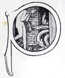 The pictorial initial P shows the naked figure of Psyche, descending steps against a brick wall, carrying a woven basket with cakes. In front of her, Cerberus, the three-headed dog of Hades, emerges from a dark and enflamed pit. An image of the original drawing for this initial appears in the Pageant vol. 1; the wood-engraved version appears a few months later in The Dial vol. 4 (1896), which reproduced specimen type for the Vale Press.