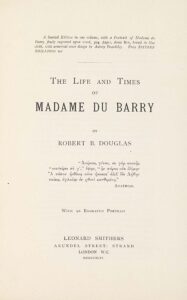 A limited Edition inone volume, witha Portrait of Madame du Barry finely engraved upon wood, 394 pages, demy 8vo, bound in blue cloth, with armorial cover design by Aubrey Beardsley. Price SIXTEEN SHILLINGS net. The Life and Times of Madame du Barry by Robert B. Douglas.